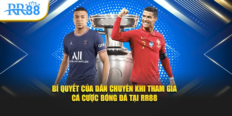 Bí quyết của dân chuyên khi tham gia cá cược bóng đá tại RR88