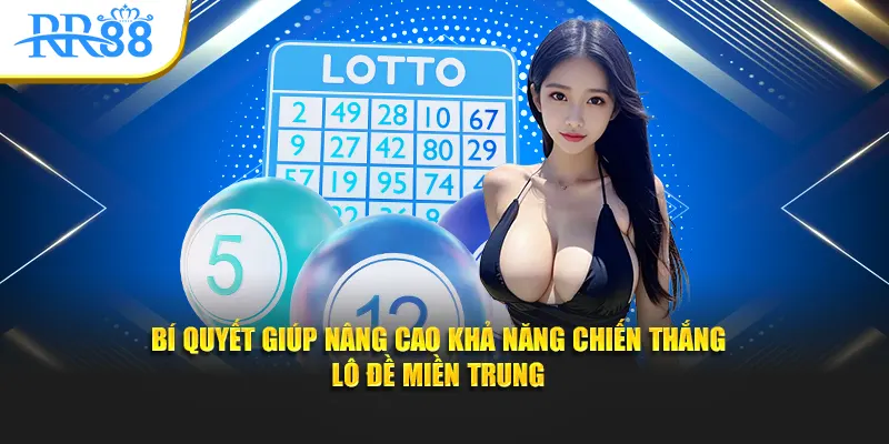 Bí quyết giúp nâng cao khả năng chiến thắng lô đề Miền Trung