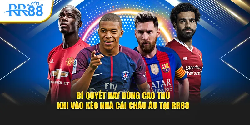 Bí quyết hay dùng cao thủ khi vào Kèo nhà cái châu Âu tại RR88
