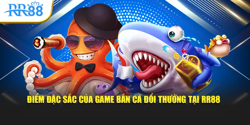 Điểm đặc sắc của game bắn cá đổi thưởng tại RR88