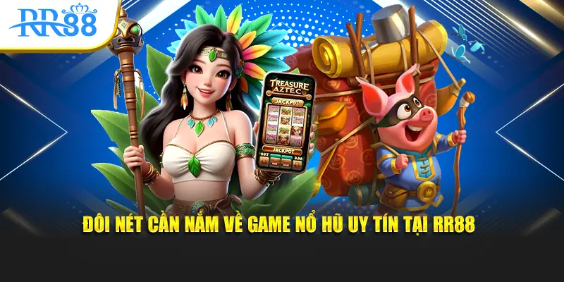 Đôi nét cần nắm về game nổ hũ uy tín tại RR88