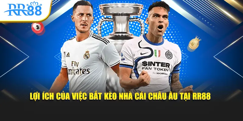 Lợi ích của việc bắt Kèo nhà cái châu Âu tại RR88