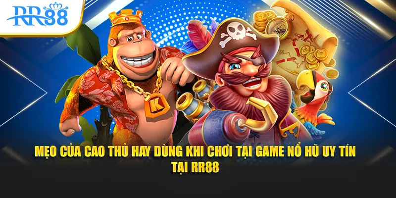 Mẹo của cao thủ hay dùng khi chơi tại game nổ hũ uy tín tại RR88