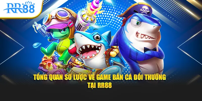 Tổng quan sơ lược về game bắn cá đổi thưởng tại RR88